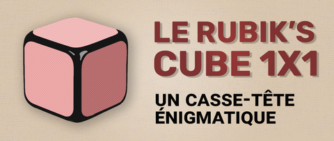 Le Rubik’s Cube 1x1 : Légende ou Réalité ?
